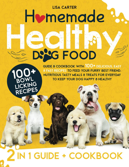 Homemade Healthy Dog Food: Guide & Cookbook with 100+ Delicious, Easy & Fast Recipes to Feed Your Furry Best Friend. Nutritious Tasty Meals & Treats to Keep Your Dog Happy & Healthy